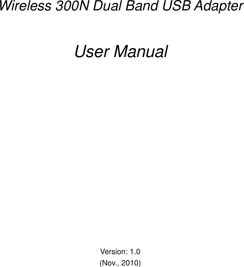            Wireless 300N Dual Band USB Adapter     User Manual                 Version: 1.0 (Nov., 2010) 