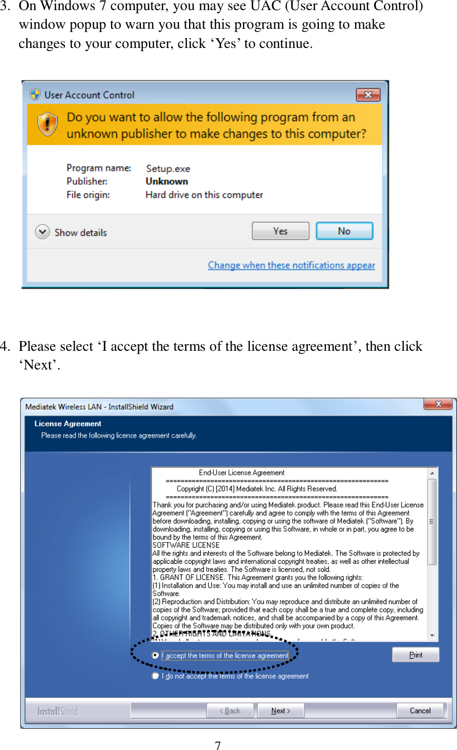 7 3. On Windows 7 computer, you may see UAC (User Account Control) window popup to warn you that this program is going to make changes to your computer, click ‘Yes’ to continue.     4. Please select ‘I accept the terms of the license agreement’, then click ‘Next’.   