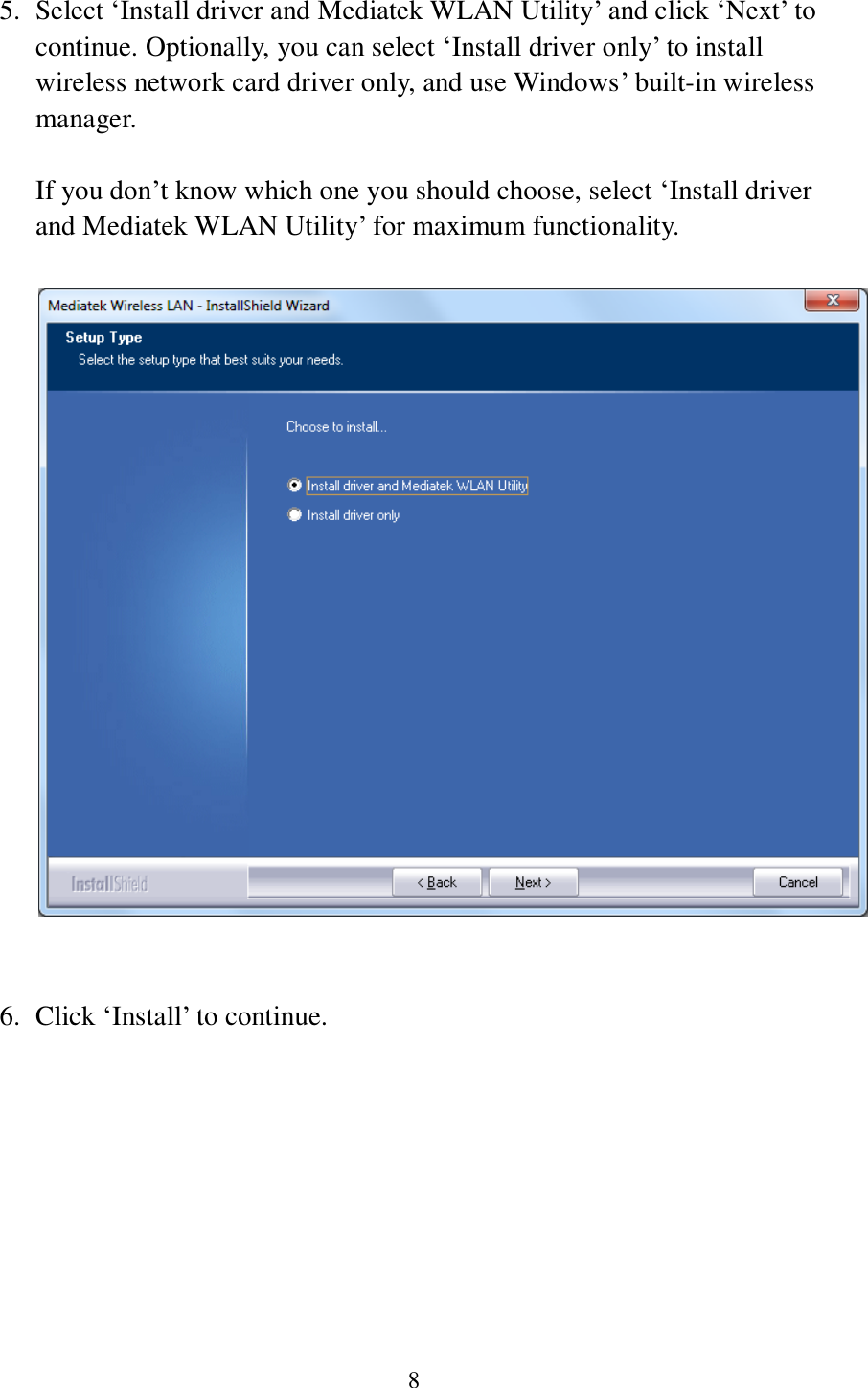 8  5. Select ‘Install driver and Mediatek WLAN Utility’ and click ‘Next’ to continue. Optionally, you can select ‘Install driver only’ to install wireless network card driver only, and use Windows’ built-in wireless manager.    If you don’t know which one you should choose, select ‘Install driver and Mediatek WLAN Utility’ for maximum functionality.     6. Click ‘Install’ to continue.  