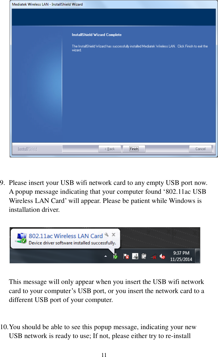 11   9. Please insert your USB wifi network card to any empty USB port now. A popup message indicating that your computer found ‘802.11ac USB Wireless LAN Card’ will appear. Please be patient while Windows is installation driver.    This message will only appear when you insert the USB wifi network card to your computer’s USB port, or you insert the network card to a different USB port of your computer.   10. You should be able to see this popup message, indicating your new USB network is ready to use; If not, please either try to re-install 