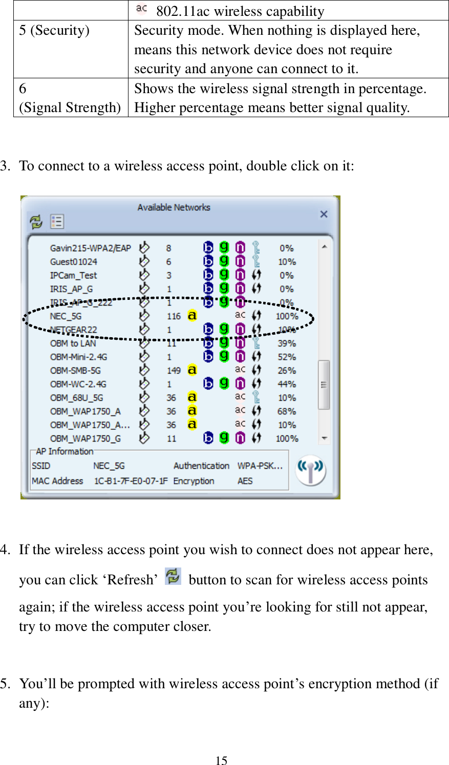 15   802.11ac wireless capability 5 (Security) Security mode. When nothing is displayed here, means this network device does not require security and anyone can connect to it. 6   (Signal Strength) Shows the wireless signal strength in percentage. Higher percentage means better signal quality.   3. To connect to a wireless access point, double click on it:     4. If the wireless access point you wish to connect does not appear here, you can click ‘Refresh’   button to scan for wireless access points again; if the wireless access point you’re looking for still not appear, try to move the computer closer.   5. You’ll be prompted with wireless access point’s encryption method (if any):  