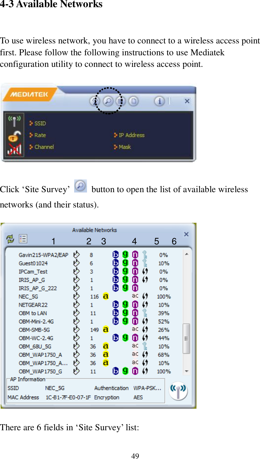 49 4-3 Available Networks  To use wireless network, you have to connect to a wireless access point first. Please follow the following instructions to use Mediatek configuration utility to connect to wireless access point.        Click ‘Site Survey’    button to open the list of available wireless networks (and their status).      There are 6 fields in ‘Site Survey’ list:  1 2 3 4 5 6 