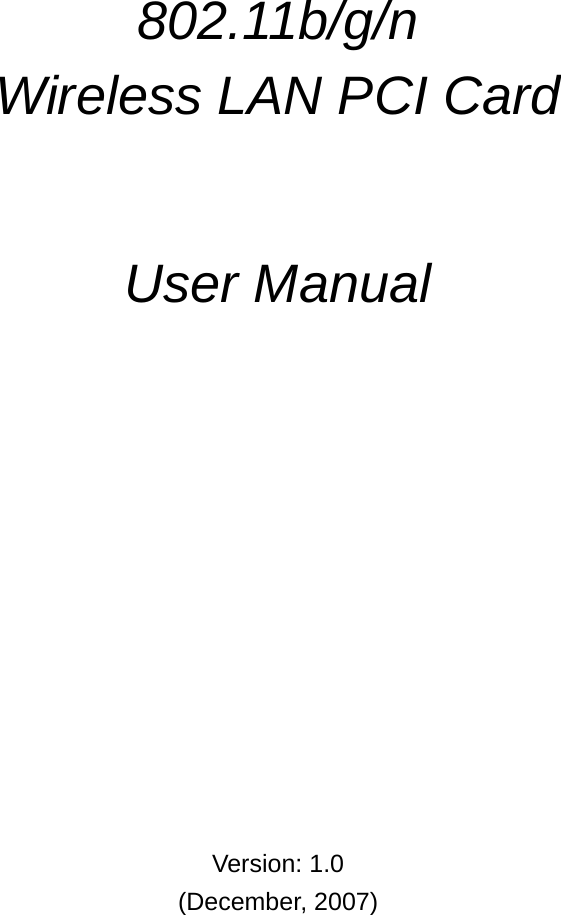            802.11b/g/n  Wireless LAN PCI Card     User Manual               Version: 1.0 (December, 2007) 