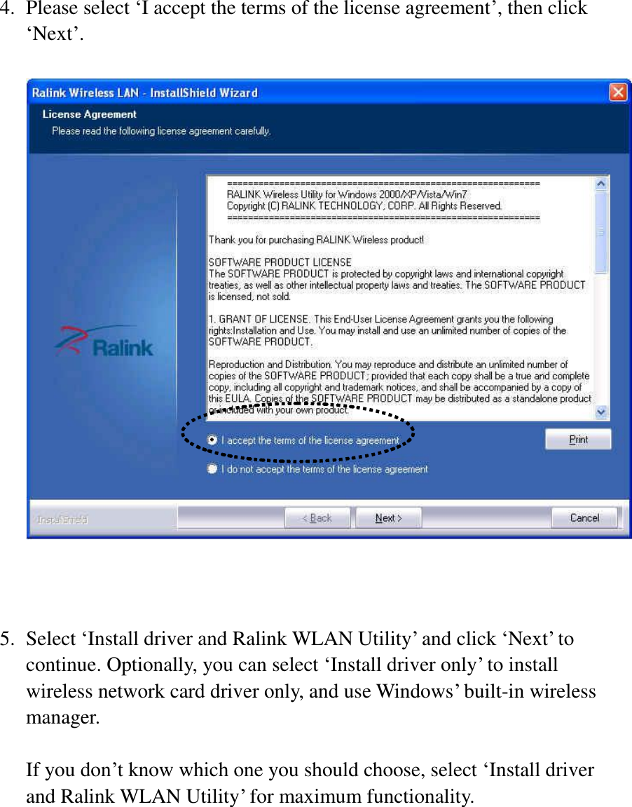 4. Please select ‘I accept the terms of the license agreement’, then click ‘Next’.     5. Select ‘Install driver and Ralink WLAN Utility’ and click ‘Next’ to continue. Optionally, you can select ‘Install driver only’ to install wireless network card driver only, and use Windows’ built-in wireless manager.    If you don’t know which one you should choose, select ‘Install driver and Ralink WLAN Utility’ for maximum functionality.  