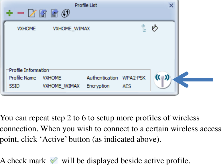   You can repeat step 2 to 6 to setup more profiles of wireless connection. When you wish to connect to a certain wireless access point, click ‘Active’ button (as indicated above).  A check mark    will be displayed beside active profile.    