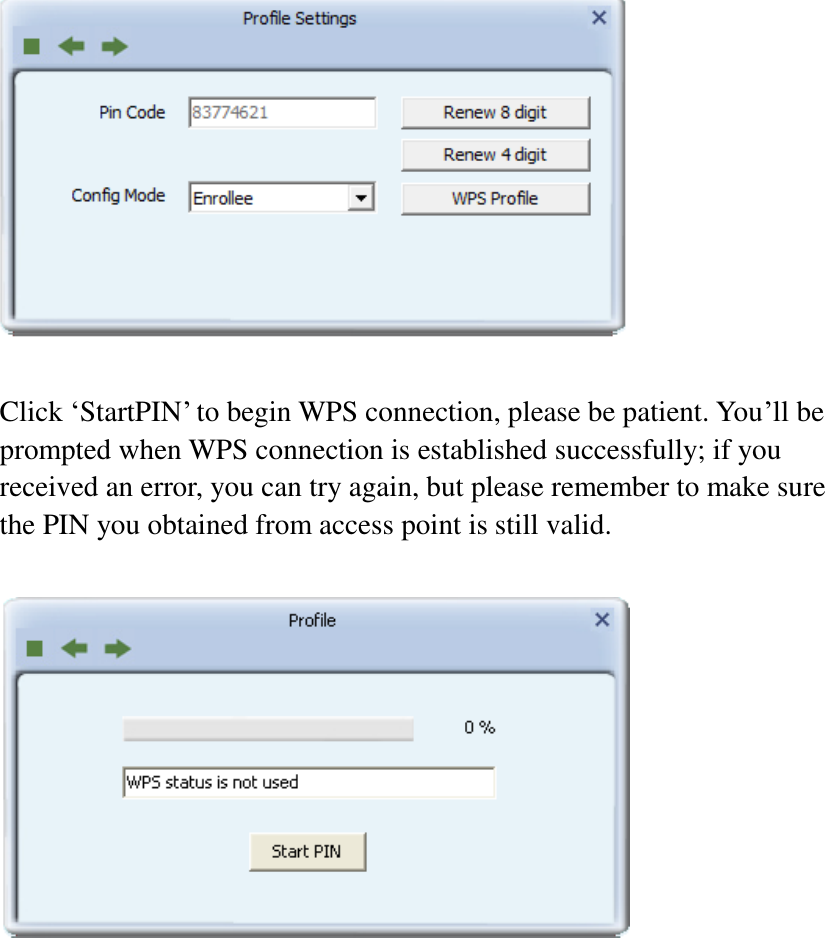   Click ‘StartPIN’ to begin WPS connection, please be patient. You’ll be prompted when WPS connection is established successfully; if you received an error, you can try again, but please remember to make sure the PIN you obtained from access point is still valid.    