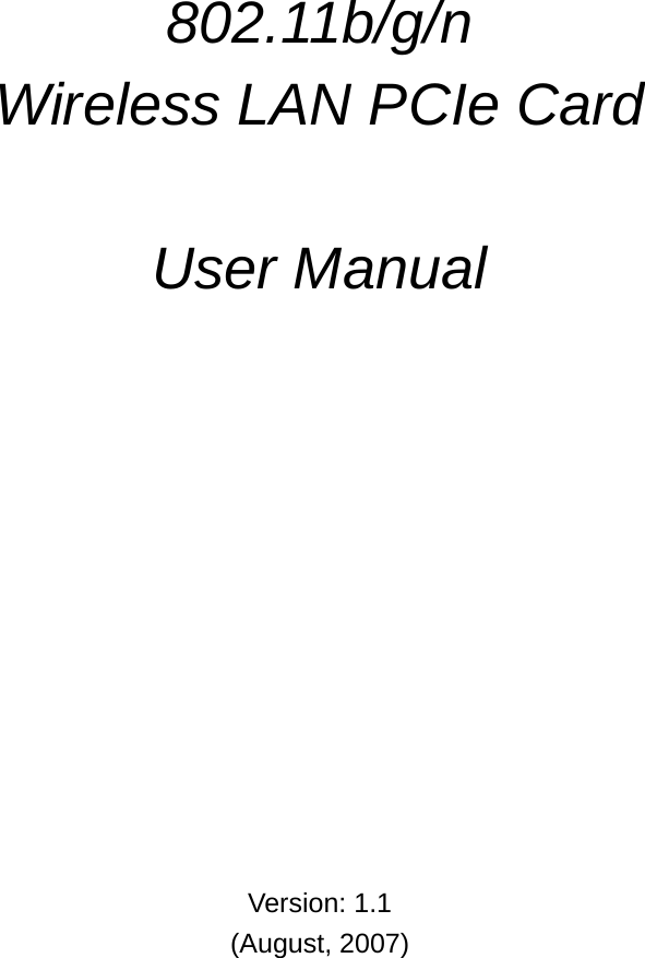            802.11b/g/n  Wireless LAN PCIe Card   User Manual               Version: 1.1 (August, 2007) 