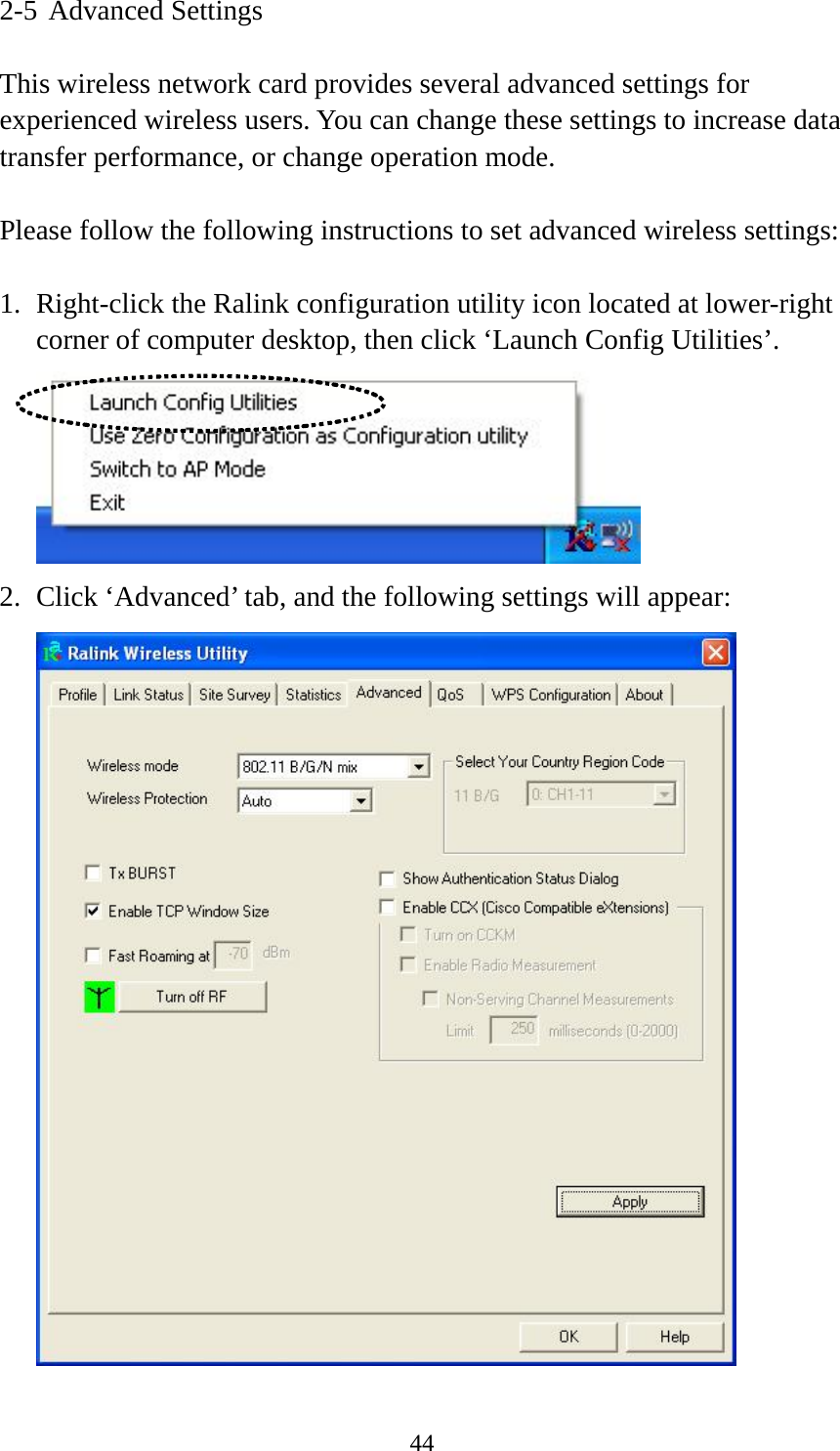  442-5 Advanced Settings  This wireless network card provides several advanced settings for experienced wireless users. You can change these settings to increase data transfer performance, or change operation mode.  Please follow the following instructions to set advanced wireless settings:  1. Right-click the Ralink configuration utility icon located at lower-right corner of computer desktop, then click ‘Launch Config Utilities’.  2. Click ‘Advanced’ tab, and the following settings will appear:  