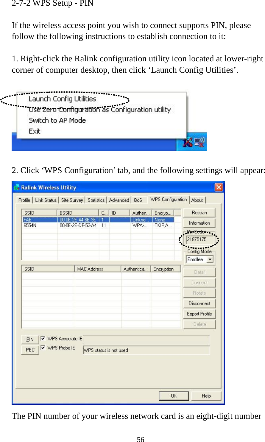  562-7-2 WPS Setup - PIN  If the wireless access point you wish to connect supports PIN, please follow the following instructions to establish connection to it:  1. Right-click the Ralink configuration utility icon located at lower-right corner of computer desktop, then click ‘Launch Config Utilities’.    2. Click ‘WPS Configuration’ tab, and the following settings will appear:  The PIN number of your wireless network card is an eight-digit number 