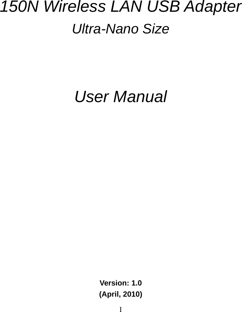 I             150N Wireless LAN USB Adapter  Ultra-Nano Size     User Manual               Version: 1.0 (April, 2010) 