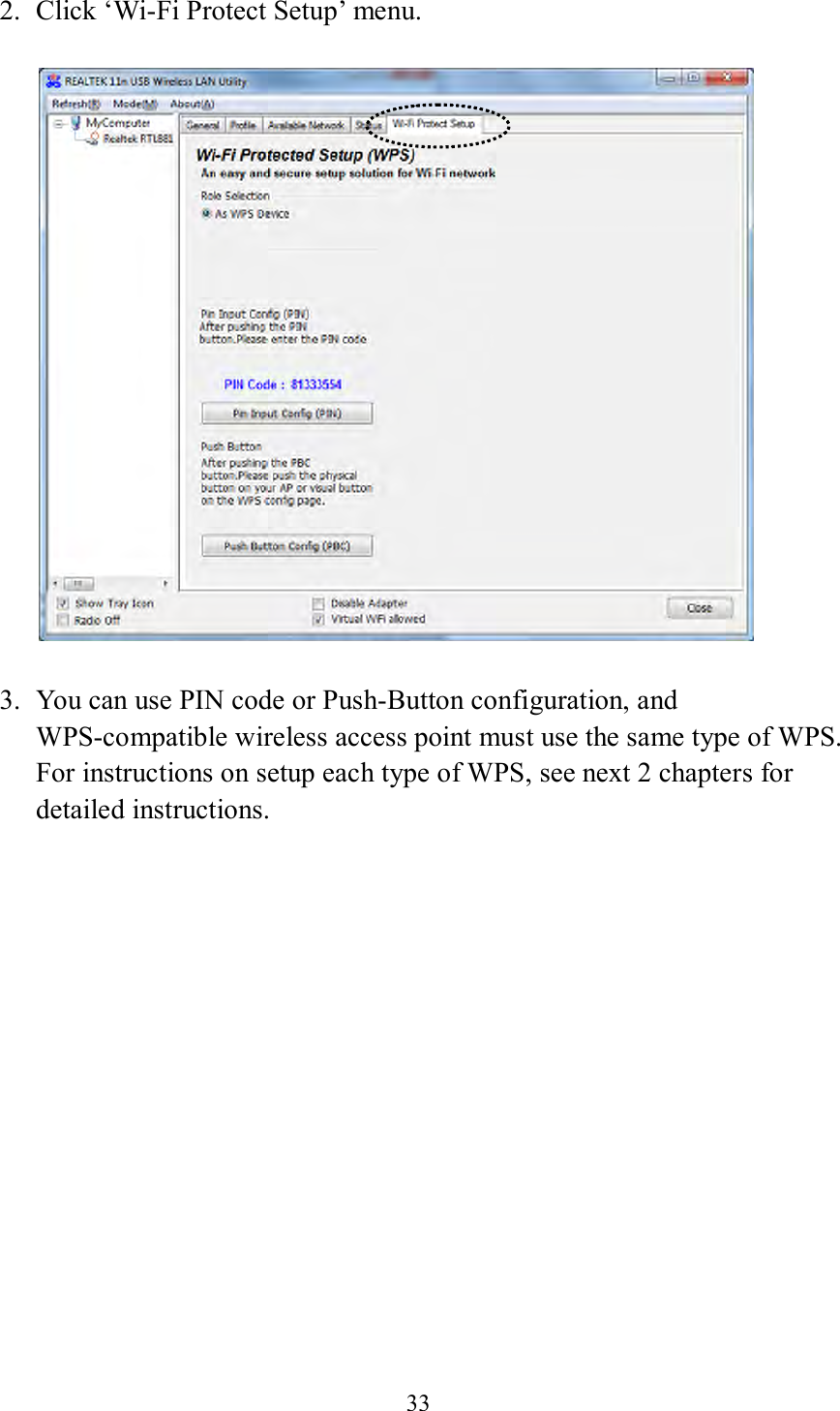 33  2. Click ‘Wi-Fi Protect Setup’ menu.     3. You can use PIN code or Push-Button configuration, and WPS-compatible wireless access point must use the same type of WPS. For instructions on setup each type of WPS, see next 2 chapters for detailed instructions.       