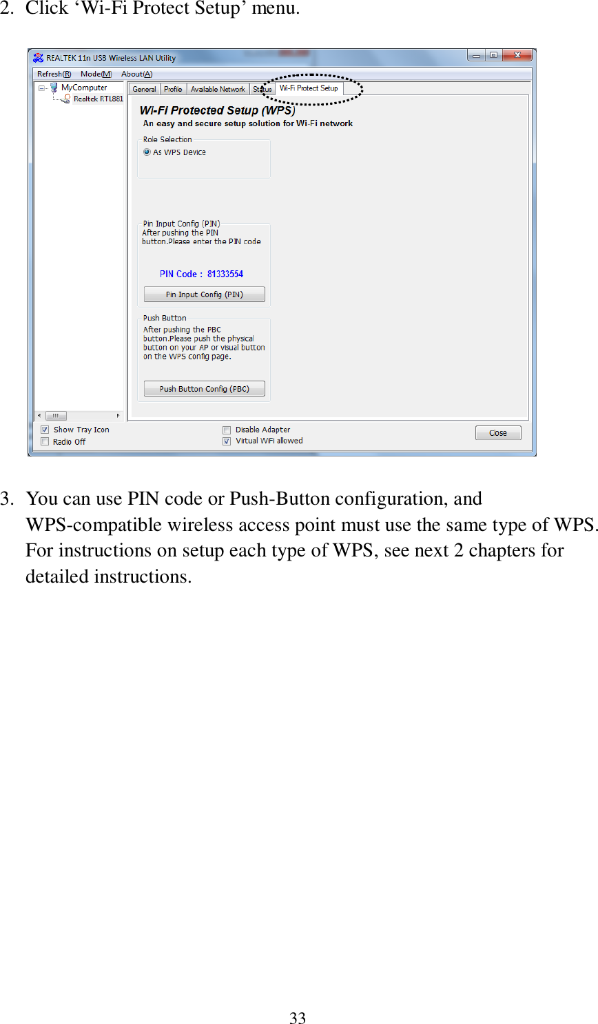  33 2. Click ‘Wi-Fi Protect Setup’ menu.     3. You can use PIN code or Push-Button configuration, and WPS-compatible wireless access point must use the same type of WPS. For instructions on setup each type of WPS, see next 2 chapters for detailed instructions.       