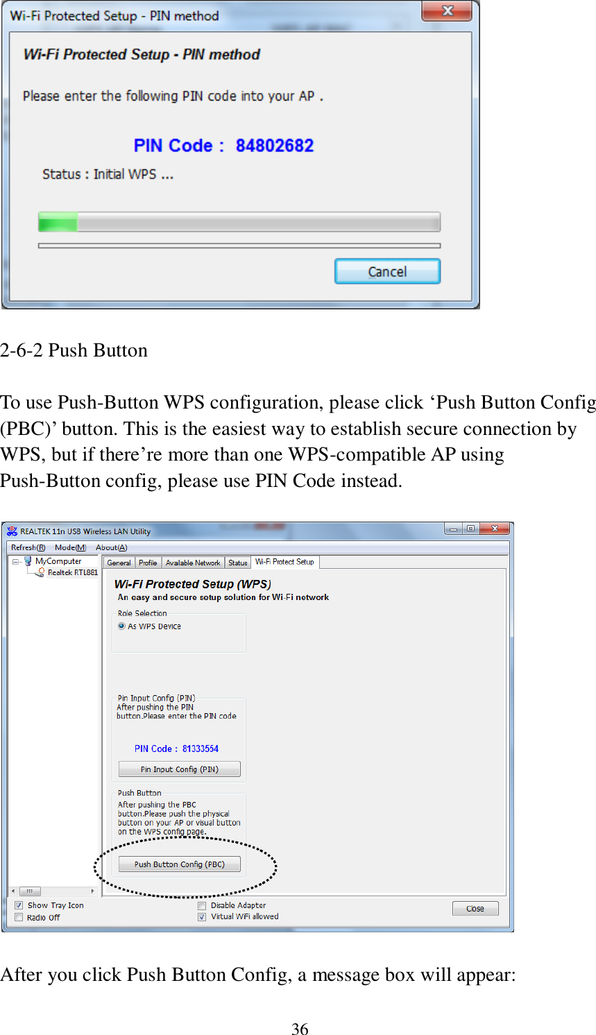  36     2-6-2 Push Button  To use Push-Button WPS configuration, please click ‘Push Button Config (PBC)’ button. This is the easiest way to establish secure connection by WPS, but if there’re more than one WPS-compatible AP using Push-Button config, please use PIN Code instead.    After you click Push Button Config, a message box will appear: 
