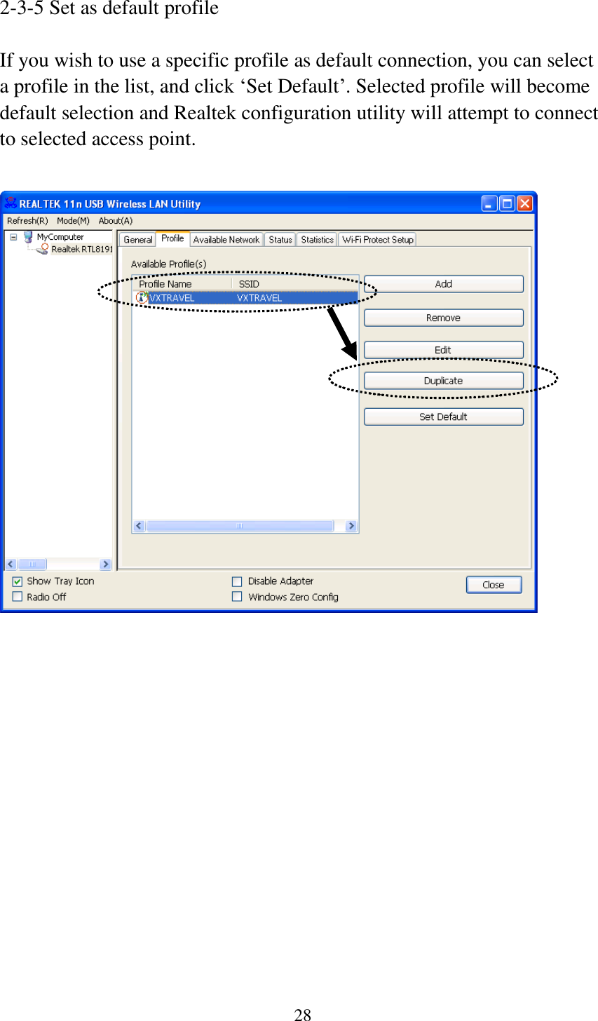 28  2-3-5 Set as default profile  If you wish to use a specific profile as default connection, you can select a profile in the list, and click ‘Set Default’. Selected profile will become default selection and Realtek configuration utility will attempt to connect to selected access point.              