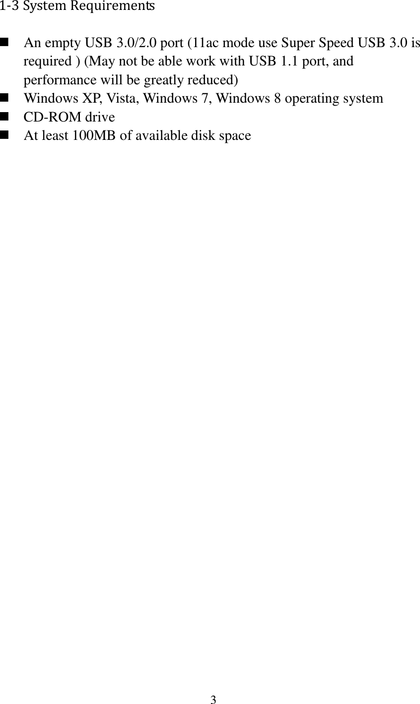3  1-3 System Requirements  An empty USB 3.0/2.0 port (11ac mode use Super Speed USB 3.0 is required ) (May not be able work with USB 1.1 port, and performance will be greatly reduced)  Windows XP, Vista, Windows 7, Windows 8 operating system  CD-ROM drive  At least 100MB of available disk space                            