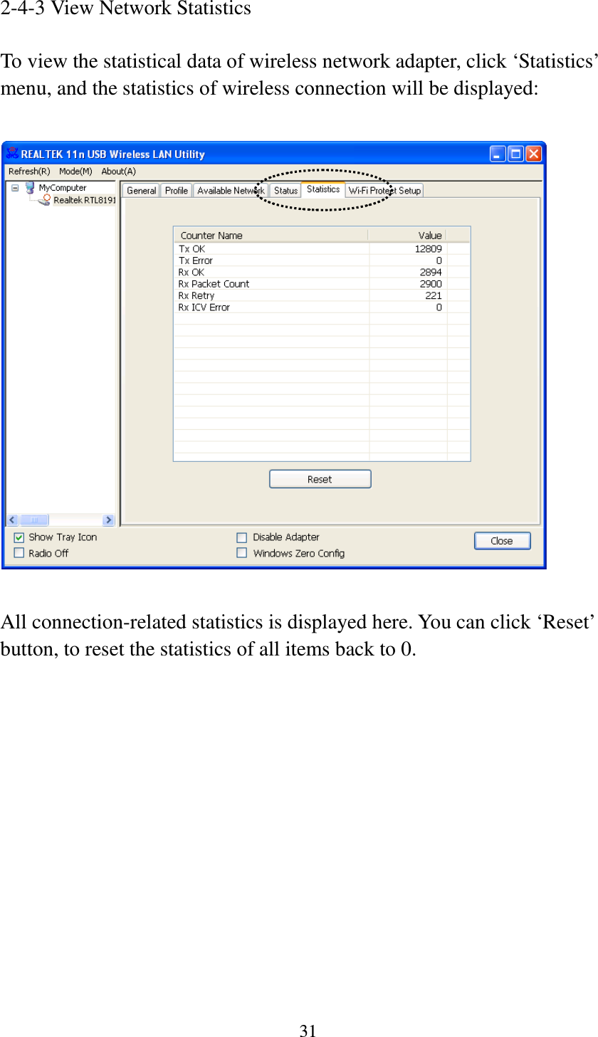 31  2-4-3 View Network Statistics  To view the statistical data of wireless network adapter, click ‘Statistics’ menu, and the statistics of wireless connection will be displayed:    All connection-related statistics is displayed here. You can click ‘Reset’ button, to reset the statistics of all items back to 0.           