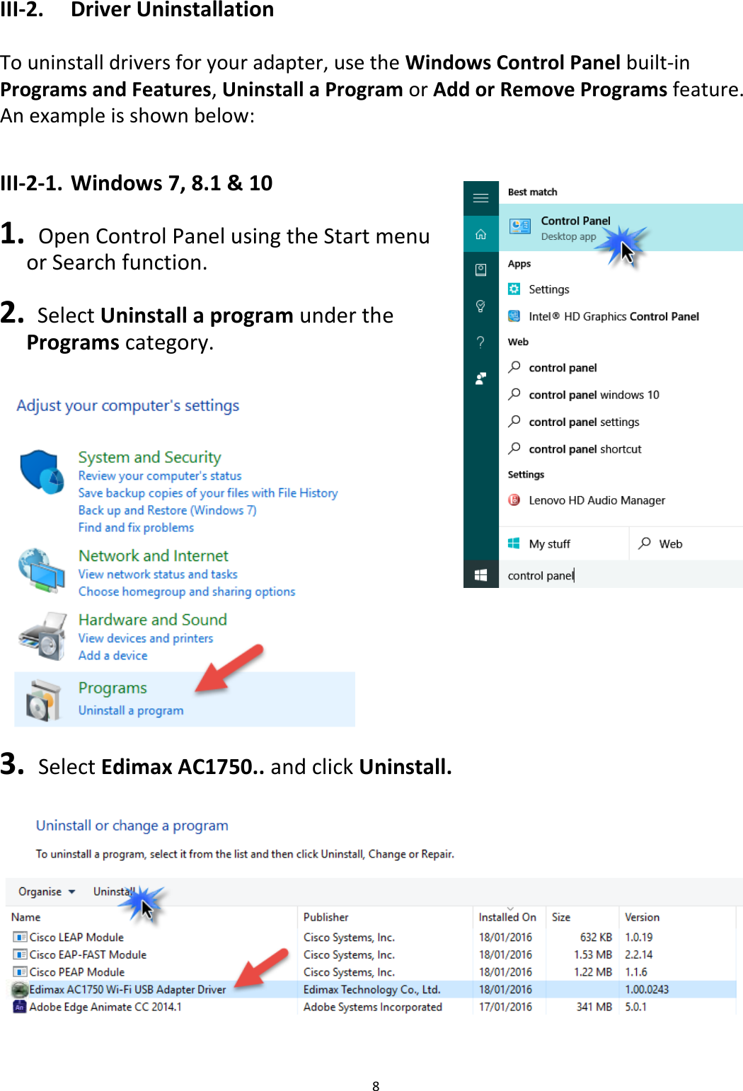 8  III-2.  Driver Uninstallation  To uninstall drivers for your adapter, use the Windows Control Panel built-in Programs and Features, Uninstall a Program or Add or Remove Programs feature. An example is shown below:  III-2-1. Windows 7, 8.1 &amp; 10  1.   Open Control Panel using the Start menu or Search function.  2.  Select Uninstall a program under the Programs category.   3.   Select Edimax AC1750.. and click Uninstall.      