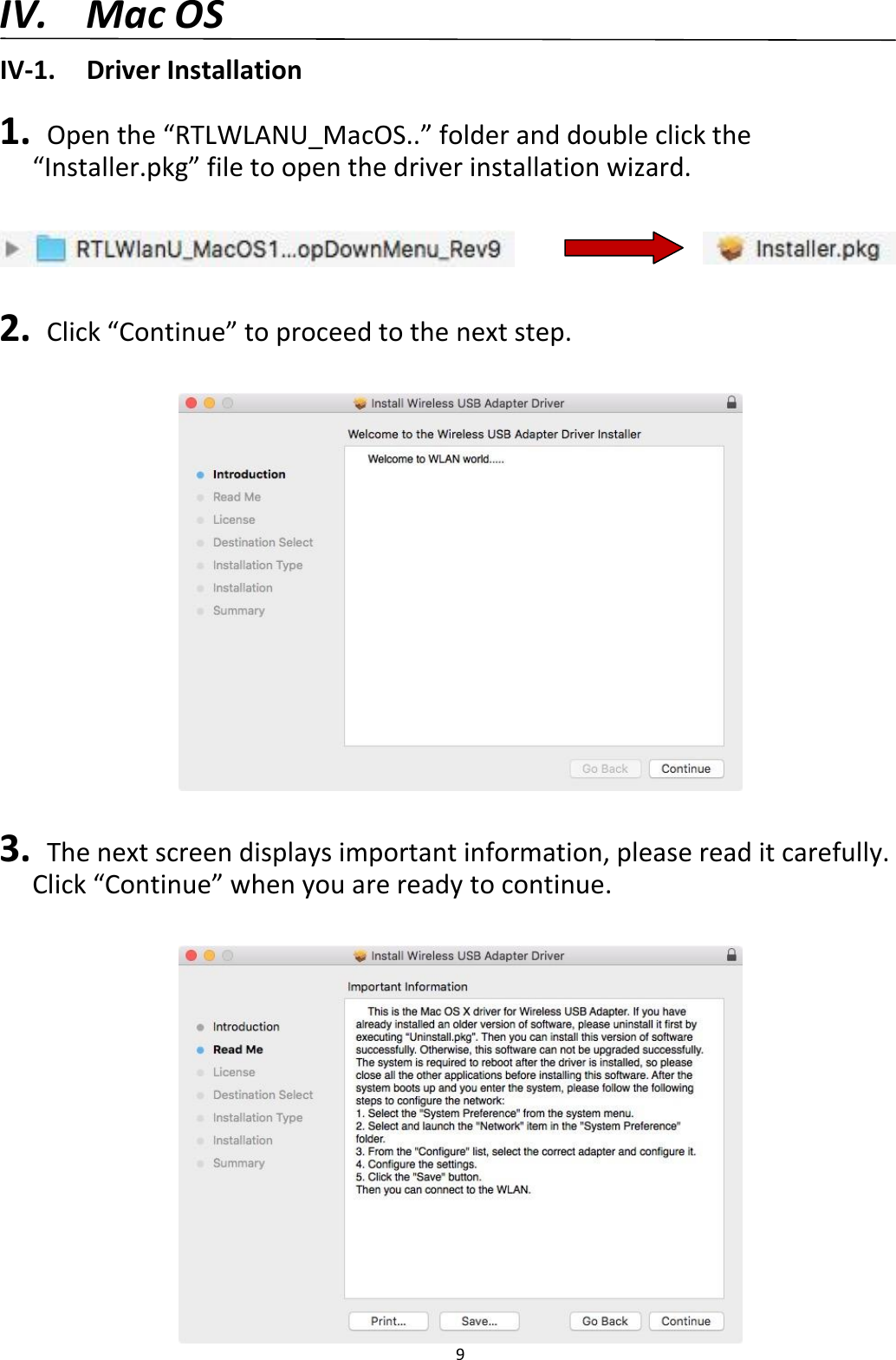 9  IV. Mac OS IV-1.  Driver Installation  1.   Open the “RTLWLANU_MacOS..” folder and double click the “Installer.pkg” file to open the driver installation wizard.         2.  Click “Continue” to proceed to the next step.    3.   The next screen displays important information, please read it carefully. Click “Continue” when you are ready to continue.   