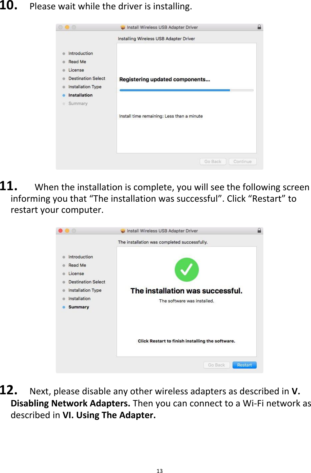 13  10. Please wait while the driver is installing.    11.   When the installation is complete, you will see the following screen informing you that “The installation was successful”. Click “Restart” to restart your computer.    12. Next, please disable any other wireless adapters as described in V. Disabling Network Adapters. Then you can connect to a Wi-Fi network as described in VI. Using The Adapter.     