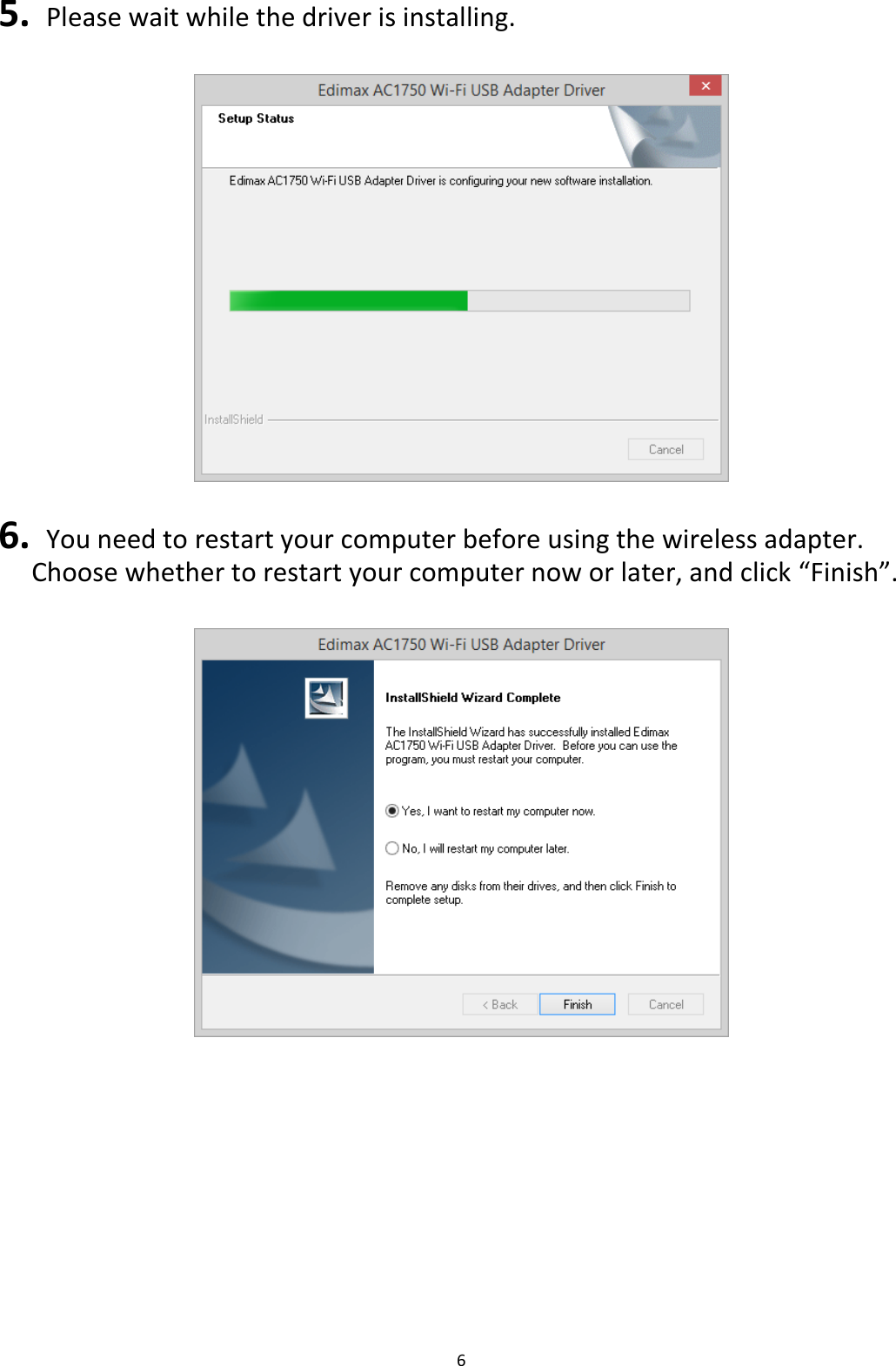 6  5.   Please wait while the driver is installing.    6.   You need to restart your computer before using the wireless adapter. Choose whether to restart your computer now or later, and click “Finish”.    