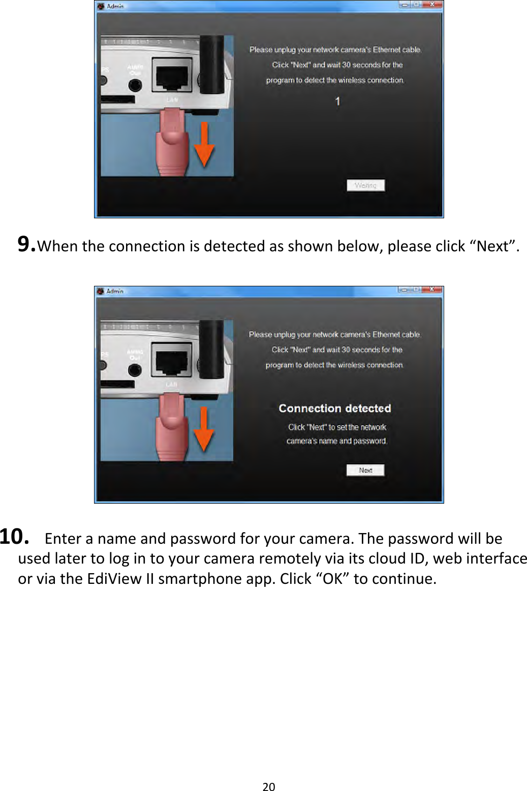 209. Whentheconnectionisdetectedasshownbelow,pleaseclick“Next”.10. Enteranameandpasswordforyourcamera.ThepasswordwillbeusedlatertologintoyourcameraremotelyviaitscloudID,webinterfaceorviatheEdiViewIIsmartphoneapp.Click“OK”tocontinue.