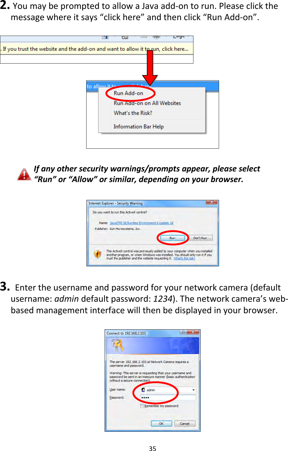 352. YoumaybepromptedtoallowaJavaadd‐ontorun.Pleaseclickthemessagewhereitsays“clickhere”andthenclick“RunAdd‐on”.Ifanyothersecuritywarnings/promptsappear,pleaseselect“Run”or“Allow”orsimilar,dependingonyourbrowser.3. Entertheusernameandpasswordforyournetworkcamera(defaultusername:admindefaultpassword:1234).Thenetworkcamera’sweb‐basedmanagementinterfacewillthenbedisplayedinyourbrowser.
