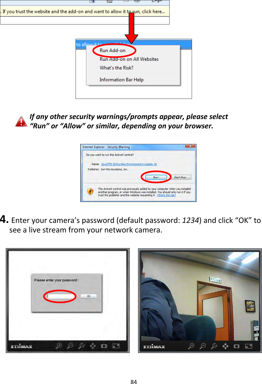 84Ifanyothersecuritywarnings/promptsappear,pleaseselect“Run”or“Allow”orsimilar,dependingonyourbrowser.4. Enteryourcamera’spassword(defaultpassword:1234)andclick“OK”toseealivestreamfromyournetworkcamera. 