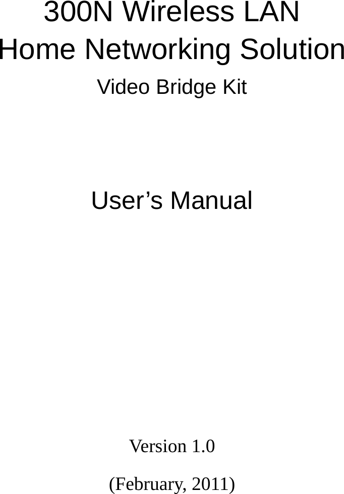            300N Wireless LAN   Home Networking Solution Video Bridge Kit   User’s Manual       Version 1.0 (February, 2011) 