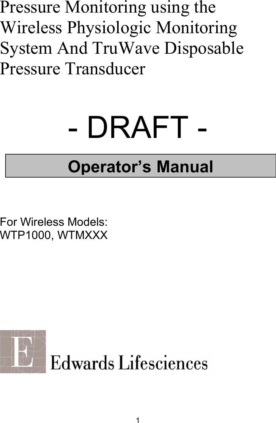  1  Pressure Monitoring using the Wireless Physiologic Monitoring System And TruWave Disposable Pressure Transducer    - DRAFT -          For Wireless Models: WTP1000, WTMXXX           Operator’s Manual