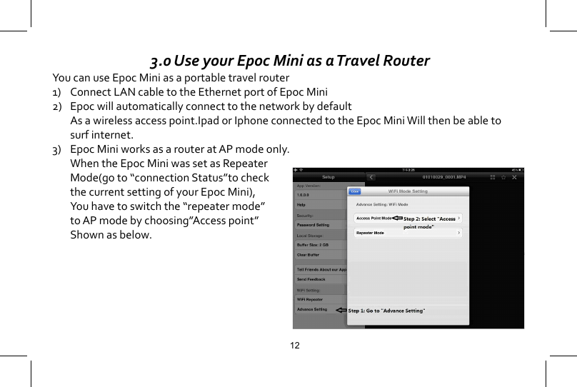  3.0 Use your Epoc Mini as a Travel RouterYou can use Epoc Mini as a portable travel router1) ConnectLANcabletotheEthernetportofEpocMini2)  Epoc will automatically connect to the network by default  As a wireless access point.Ipad or Iphone connected to the Epoc Mini Will then be able to    surf internet.3)  Epoc Mini works as a router at AP mode only.  When the Epoc Mini was set as Repeater   Mode(go to &ldquo;connection Status&rdquo;to check   the current setting of your Epoc Mini),   You have to switch the &ldquo;repeater mode&rdquo;  to AP mode by choosing&rdquo;Access point&rdquo;  Shown as below.12