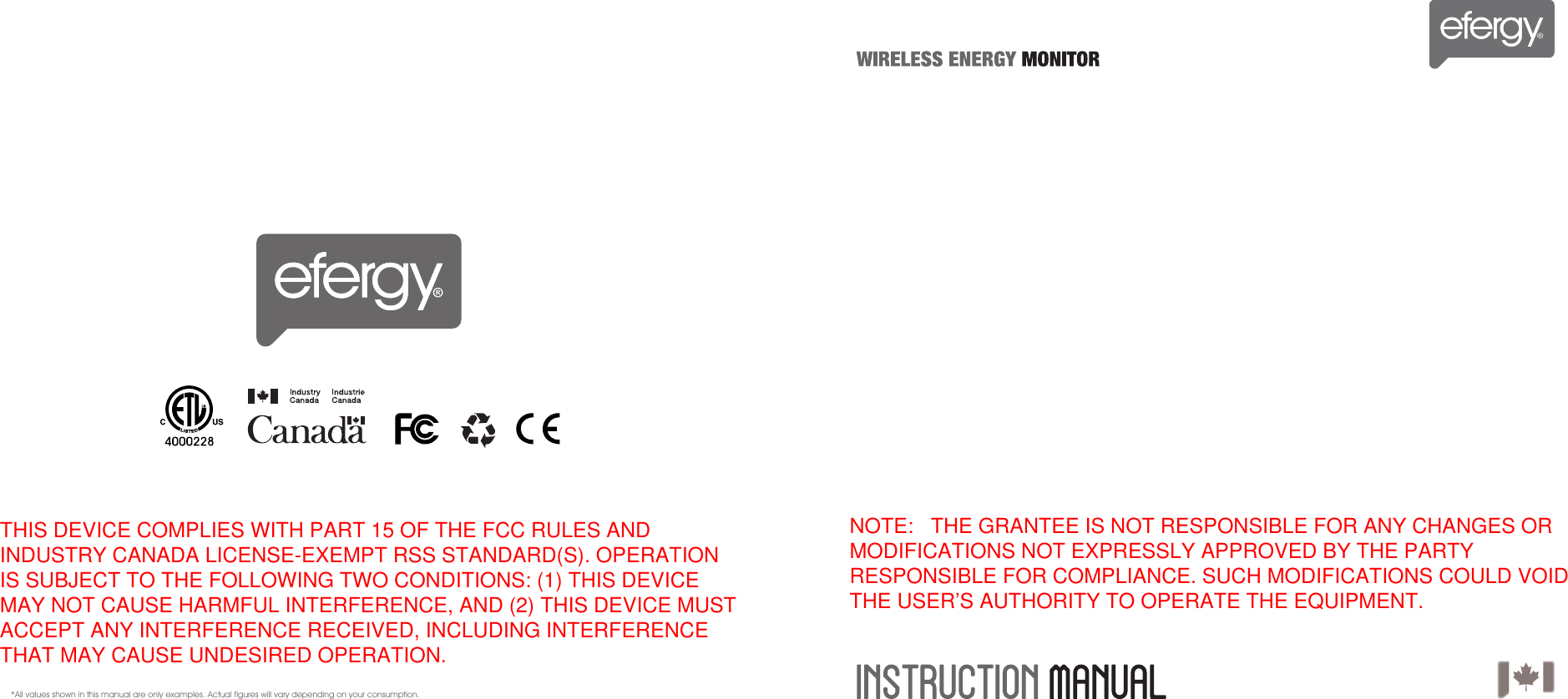 *All values shown in this manual are only examples. Actual figures will vary depending on your consumption.NOTE:   THE GRANTEE IS NOT RESPONSIBLE FOR ANY CHANGES OR MODIFICATIONS NOT EXPRESSLY APPROVED BY THE PARTY RESPONSIBLE FOR COMPLIANCE. SUCH MODIFICATIONS COULD VOID THE USER&rsquo;S AUTHORITY TO OPERATE THE EQUIPMENT. THIS DEVICE COMPLIES WITH PART 15 OF THE FCC RULES AND INDUSTRY CANADA LICENSE-EXEMPT RSS STANDARD(S). OPERATION IS SUBJECT TO THE FOLLOWING TWO CONDITIONS: (1) THIS DEVICE MAY NOT CAUSE HARMFUL INTERFERENCE, AND (2) THIS DEVICE MUST ACCEPT ANY INTERFERENCE RECEIVED, INCLUDING INTERFERENCE THAT MAY CAUSE UNDESIRED OPERATION. 