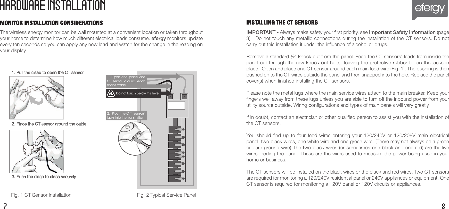 2.  Plug  the C T  sensors&rsquo; jacks into the transmitter 1. O pen  and  place  one CT  sensor  around  each mains cable Do not touch below this level1. Pull the clasp to open the CT sensor2. Place the CT sensor around the cable3. Push the clasp to close securely