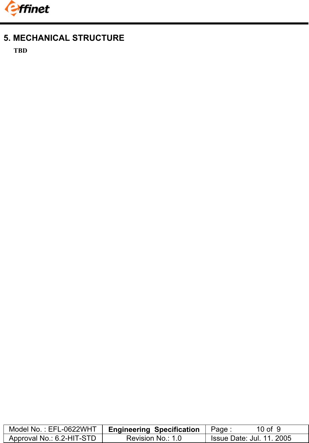         Model No. : EFL-0622WHT  Engineering  Specification   Page :            10 of  9  Approval No.: 6.2-HIT-STD  Revision No.: 1.0   Issue Date: Jul. 11. 2005  5. MECHANICAL STRUCTURE       TBD 