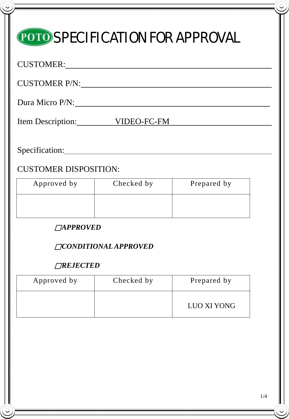                                    SPECIFICATION FOR APPROVAL        CUSTOMER:                                                 CUSTOMER P/N:                                             Dura Micro P/N:                                               Item Description:         VIDEO-FC-FM                               Specification:                                                  CUSTOMER DISPOSITION: Approved by  Checked by  Prepared by    □APPROVED □CONDITIONAL APPROVED □REJECTED     Approved by  Checked by  Prepared by    LUO XI YONG    1/4  