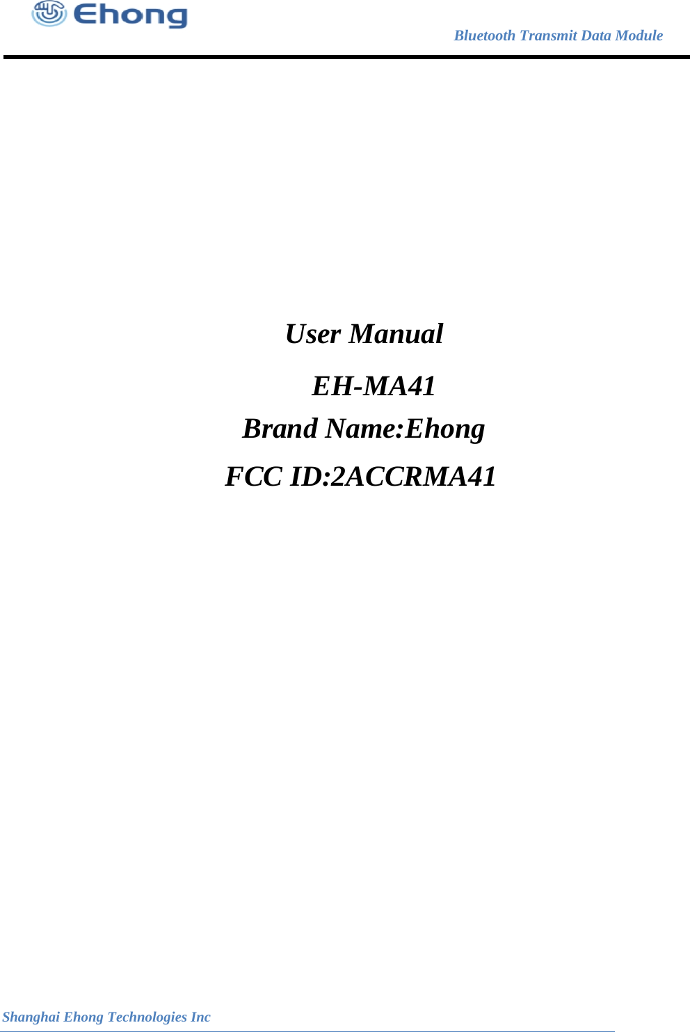                              Bluetooth Transmit Data Module  Shanghai Ehong Technologies Inc EH-MA41 User Manual                                                                                                                                                                                                                                                                                        Brand Name:EhongFCC ID:2ACCRMA41