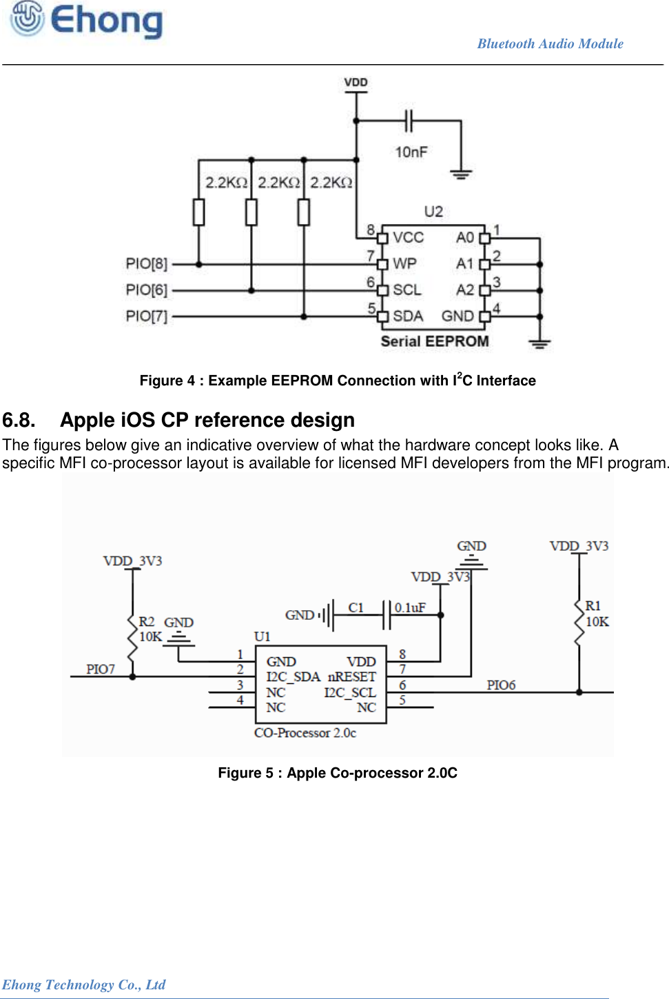                                                                             Bluetooth Audio Module                                                           Ehong Technology Co., Ltd    Figure 4 : Example EEPROM Connection with I2C Interface 6.8.   Apple iOS CP reference design The figures below give an indicative overview of what the hardware concept looks like. A specific MFI co-processor layout is available for licensed MFI developers from the MFI program.  Figure 5 : Apple Co-processor 2.0C    
