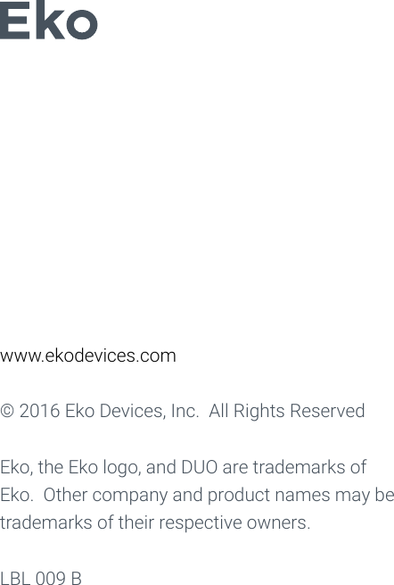 www.ekodevices.com&copy; 2016 Eko Devices, Inc.  All Rights ReservedEko, the Eko logo, and DUO are trademarks of Eko.  Other company and product names may be trademarks of their respective owners.LBL 009 B