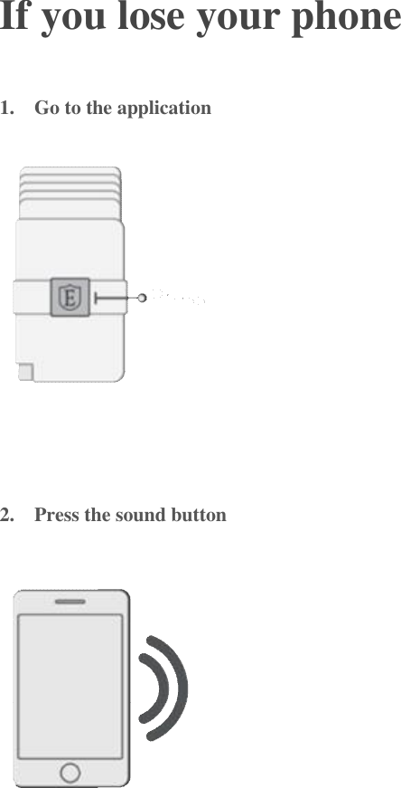  If you lose your phone 1.  Go to the application  2.  Press the sound button  