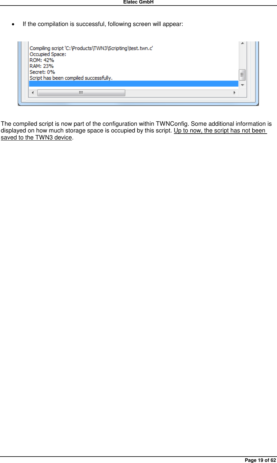 Elatec GmbH Page 19 of 62   If the compilation is successful, following screen will appear:    The compiled script is now part of the configuration within TWNConfig. Some additional information is displayed on how much storage space is occupied by this script. Up to now, the script has not been saved to the TWN3 device.  