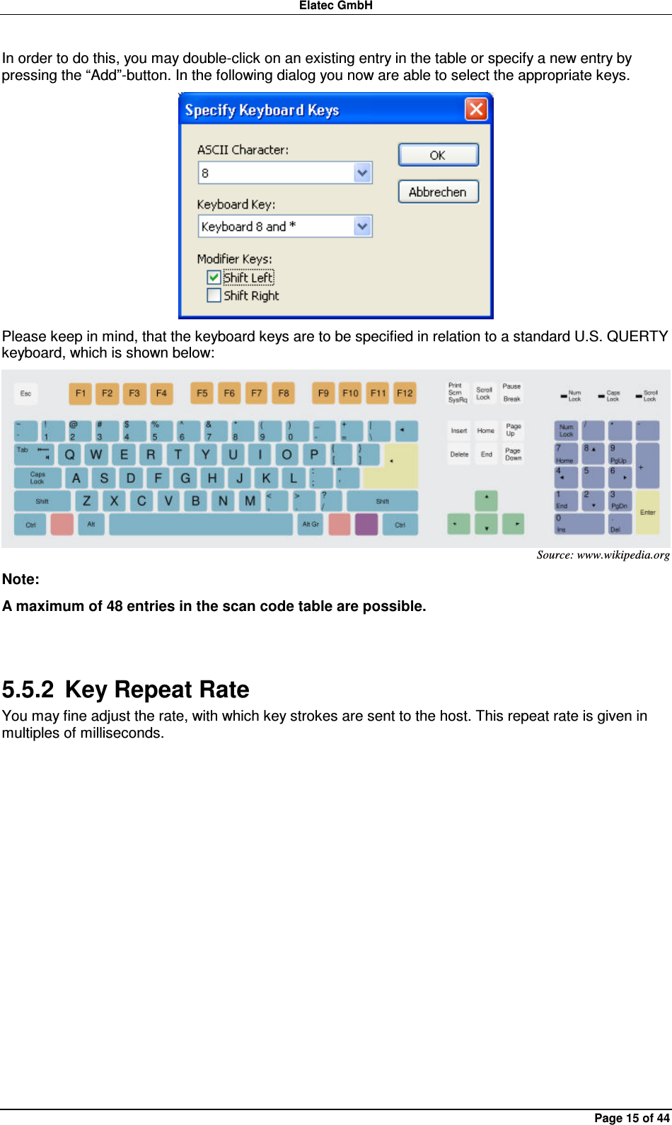 Elatec GmbH Page 15 of 44 In order to do this, you may double-click on an existing entry in the table or specify a new entry by pressing the “Add”-button. In the following dialog you now are able to select the appropriate keys.  Please keep in mind, that the keyboard keys are to be specified in relation to a standard U.S. QUERTY keyboard, which is shown below:  Source: www.wikipedia.org Note: A maximum of 48 entries in the scan code table are possible.  5.5.2  Key Repeat Rate You may fine adjust the rate, with which key strokes are sent to the host. This repeat rate is given in multiples of milliseconds.  