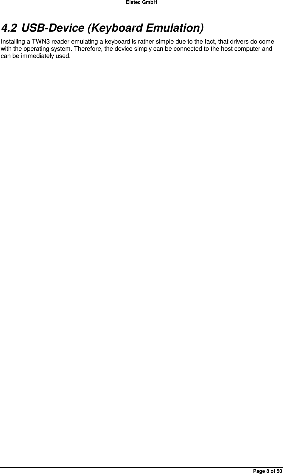 Elatec GmbH Page 8 of 50 4.2 USB-Device (Keyboard Emulation) Installing a TWN3 reader emulating a keyboard is rather simple due to the fact, that drivers do come with the operating system. Therefore, the device simply can be connected to the host computer and can be immediately used.  