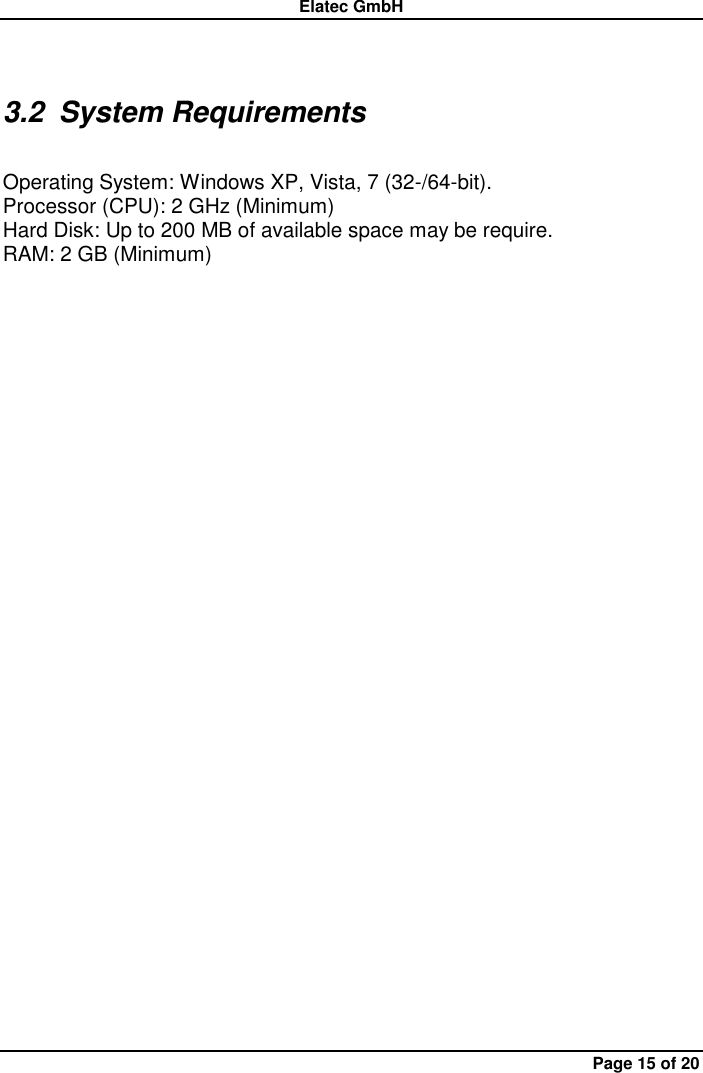 Elatec GmbH Page 15 of 20 3.2  System Requirements  Operating System: Windows XP, Vista, 7 (32-/64-bit). Processor (CPU): 2 GHz (Minimum) Hard Disk: Up to 200 MB of available space may be require. RAM: 2 GB (Minimum)  