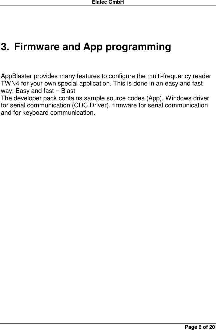 Elatec GmbH Page 6 of 20 3.  Firmware and App programming  AppBlaster provides many features to configure the multi-frequency reader TWN4 for your own special application. This is done in an easy and fast way: Easy and fast = Blast The developer pack contains sample source codes (App), Windows driver for serial communication (CDC Driver), firmware for serial communication and for keyboard communication. 