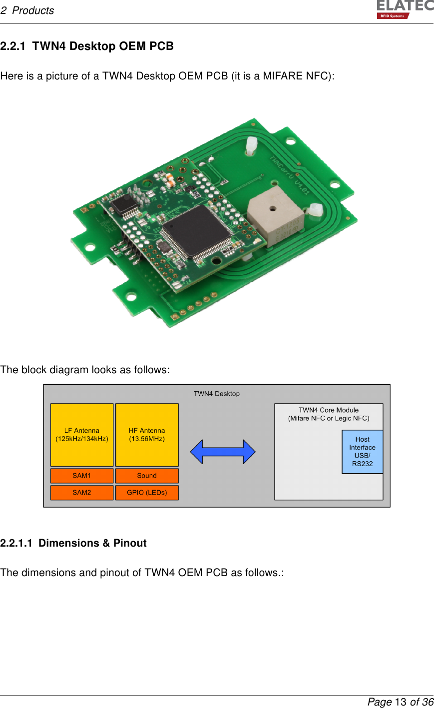 2 Products2.2.1 TWN4 Desktop OEM PCBHere is a picture of a TWN4 Desktop OEM PCB (it is a MIFARE NFC):The block diagram looks as follows:2.2.1.1 Dimensions &amp; PinoutThe dimensions and pinout of TWN4 OEM PCB as follows.:Page 13 of 36