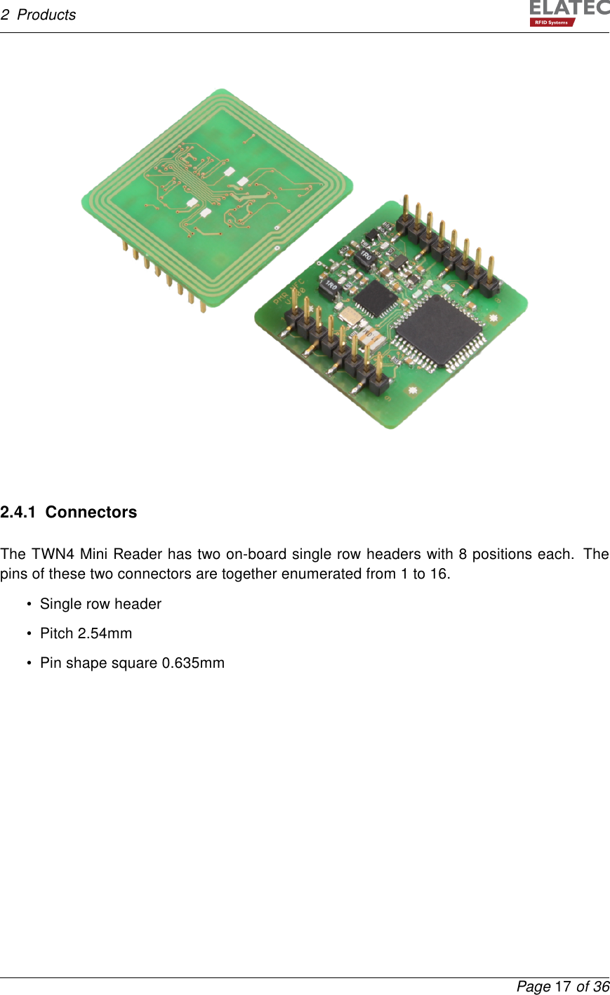 2 Products2.4.1 ConnectorsThe TWN4 Mini Reader has two on-board single row headers with 8 positions each. Thepins of these two connectors are together enumerated from 1 to 16.• Single row header• Pitch 2.54mm• Pin shape square 0.635mmPage 17 of 36