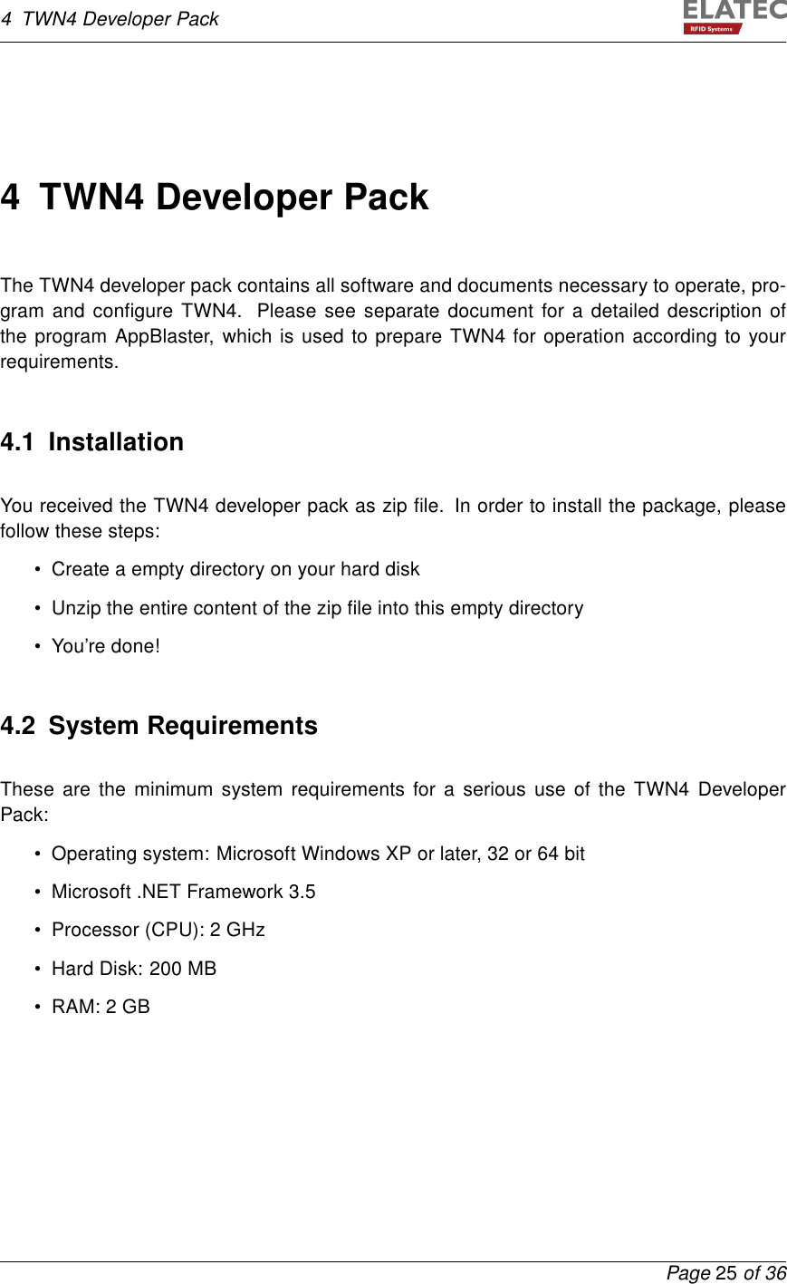 4 TWN4 Developer Pack4 TWN4 Developer PackThe TWN4 developer pack contains all software and documents necessary to operate, pro-gram and conﬁgure TWN4. Please see separate document for a detailed description ofthe program AppBlaster, which is used to prepare TWN4 for operation according to yourrequirements.4.1 InstallationYou received the TWN4 developer pack as zip ﬁle. In order to install the package, pleasefollow these steps:• Create a empty directory on your hard disk• Unzip the entire content of the zip ﬁle into this empty directory• You’re done!4.2 System RequirementsThese are the minimum system requirements for a serious use of the TWN4 DeveloperPack:• Operating system: Microsoft Windows XP or later, 32 or 64 bit• Microsoft .NET Framework 3.5• Processor (CPU): 2 GHz• Hard Disk: 200 MB• RAM: 2 GBPage 25 of 36