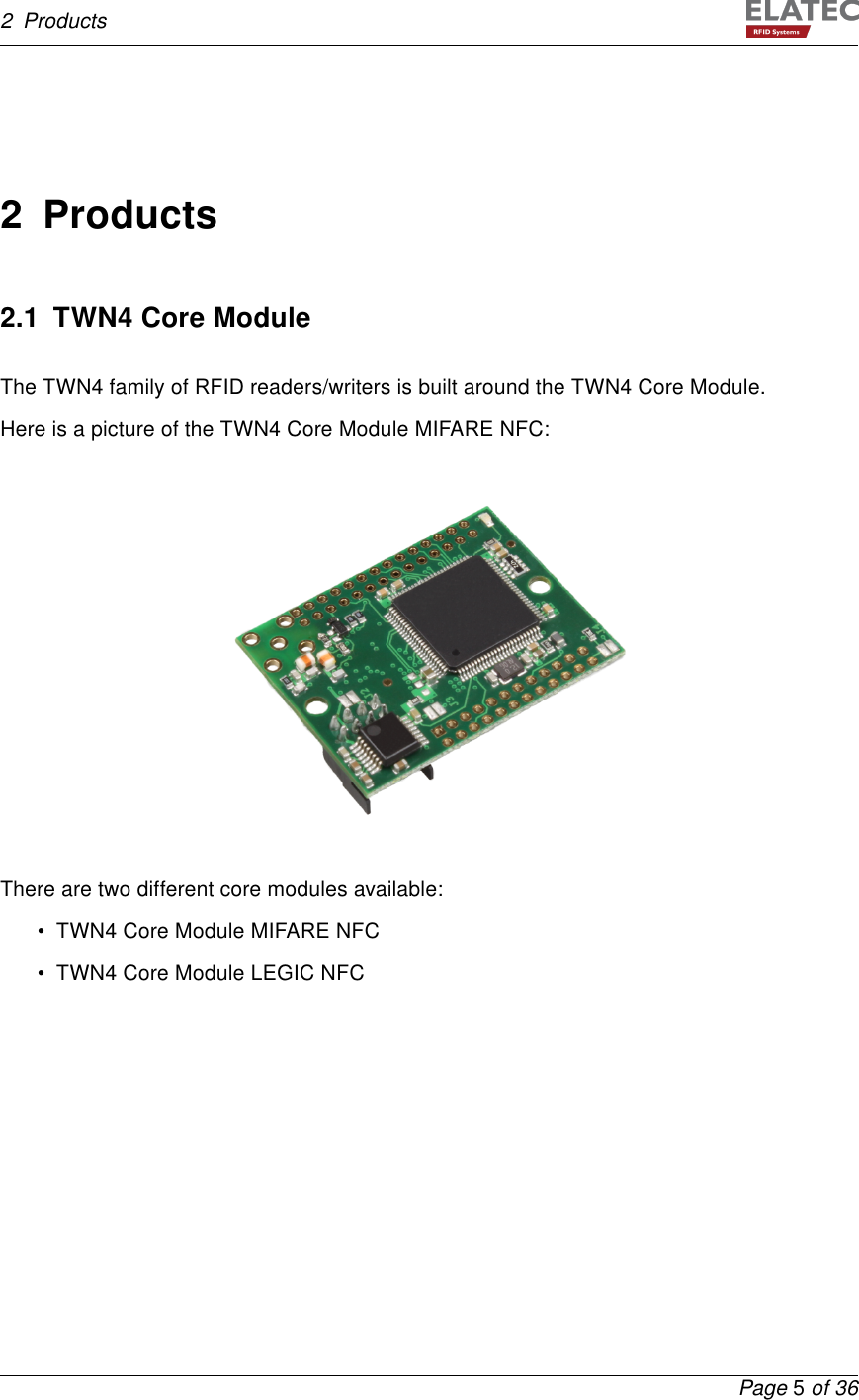 2 Products2 Products2.1 TWN4 Core ModuleThe TWN4 family of RFID readers/writers is built around the TWN4 Core Module.Here is a picture of the TWN4 Core Module MIFARE NFC:There are two different core modules available:• TWN4 Core Module MIFARE NFC• TWN4 Core Module LEGIC NFCPage 5of 36