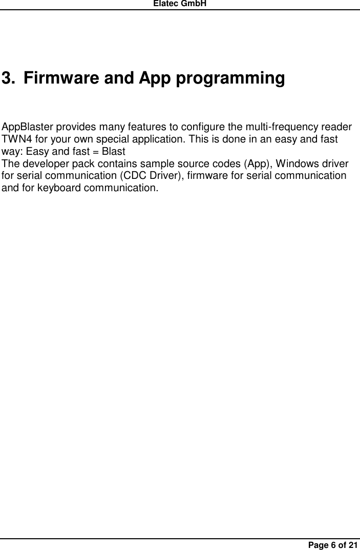 Elatec GmbH Page 6 of 21 3.  Firmware and App programming  AppBlaster provides many features to configure the multi-frequency reader TWN4 for your own special application. This is done in an easy and fast way: Easy and fast = Blast The developer pack contains sample source codes (App), Windows driver for serial communication (CDC Driver), firmware for serial communication and for keyboard communication. 