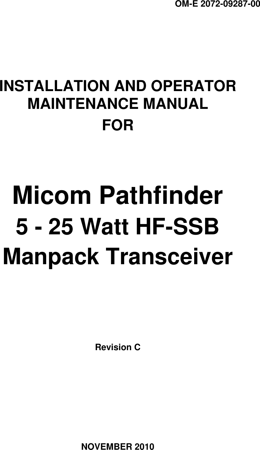 OM-E 2072-09287-00    INSTALLATION AND OPERATOR MAINTENANCE MANUAL FOR   Micom Pathfinder 5 - 25 Watt HF-SSB Manpack Transceiver     Revision C      NOVEMBER 2010 
