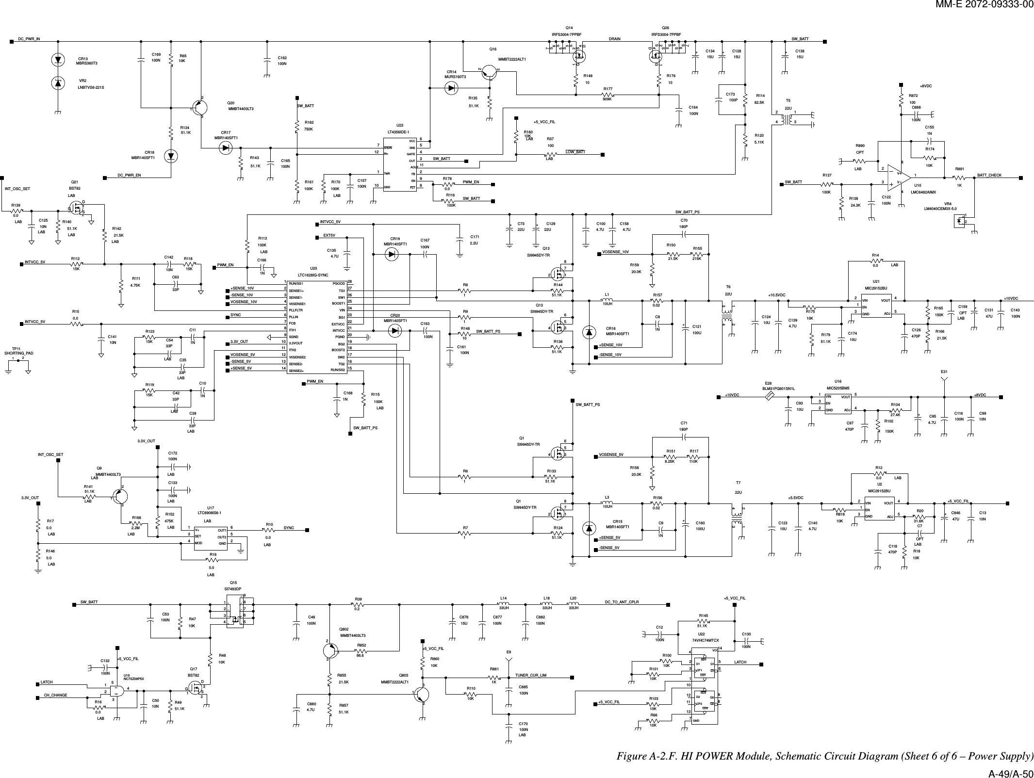 MM-E 2072-09333-00 +VV+DSSSGDDDDCP1CP2D1D2GNDQ1Q2VCCCD1CD2Q1Q2SD1SD2VCCGND+ADJENGNDVINVOUTGNDVINADJVOUTEN+-DSG+DSGSETMODOUT1OUT2GNDV+TG1SW1SENSE2-RUN/SS1SENSE1+SENSE1-V0SENSE1FCBSGND3.3VOUTITH2V0SENSE2SENSE2+ITH1PLLINPLLFLTRRUN/SS2TG2SW2BOOST2BG2PGNDINTVCCEXTVCCBG1VINBOOST1PGOODSDSSSSGSDSSSSG+++++++GNDVINADJVOUTENSHDNIN+ENFBVCCSNSGAITEAOUTOUTGNDTMRFLTR1780.0100KR115LABPWM_ENC1681N1NC166R113100KLABPWM_ENSW_BATT_PS100KR116R14910 10R176+5_VCC_FIL10UC174R17951.1K+10VDCC12410U712892654113101U23LT4356IDE-1C4233PLABR11915KC5433PLABR12315KLOW_BATTR37100LABR16010KLABC12310U10UC93LABOPTC159C7OPTLAB32541U21MIC29152BUC1394.7U14 32T722U+5.5VDC-SENSE_5V14 32T522USW_BATT+10.5VDCC1404.7ULABC172100N4.7UC100 C1584.7U3.3V_OUT100NC133LAB872 1Q1SI9945DY-TR654 3Q1SI9945DY-TR15UC128C13415UC121100U23 4122UT622UC73SW_BATT_PSC12922UC13147UC84647U0.02R156R1570.02SW_BATT10UHL3L110UHINTVCC_5VDRAIN3256714IRFS3004-7PPBFQ144176523Q26IRFS3004-7PPBFDC_PWR_INR11482.5KCR14MURS160T3100NC157100NC165R170100KLAB100KR161R162750KCR17MBR140SFT1132MMBT4403LT3Q20C173100PC164100NR177909K27261312347910111214865151617181920212223242528U20LTC1628IG-SYNCR1682.2MLABR152475KLAB3.3V_OUTSYNC3.3V_OUT346521U17LTC6908IS6-1LABINT_OSC_SETLAB0.0R10R190.0LABLAB0.0R139INTVCC_5VR150.02.2UC171C167100NINTVCC_5VC1354.7U21.5KR142LAB15KR1124.75KR111INT_OSC_SET51.1KR141LABR13451.1K231Q9MMBT4403LT3LAB0.0R17LABR1460.0LABR160.0LABR14051.1KLAB10NC125LAB312Q21BST82LAB100UC160+10VDC213BST82Q17R13824.3K100NC162C888100NSW_BATTR137100KR17410K21VR4LM4040CEM3X-5.01KR891C170100NLABSW_BATTSW_BATT872 1Q13SI9945DY-TR654 3Q13SI9945DY-TRSW_BATT_PSSW_BATT_PSTUNER_CUR_LIM100NC88510KR110E9R390.2+5_VCC_FILR86010K21.5KR855R85751.1K51.1KR1454.7UC880100NC12C130100NR1205.11K+5_VCC_FIL51.1KR135231MMBT2222ALT1Q16R14351.1KDC_PWR_ENCR13MBRS360T3VR2LNBTVS6-221S10KR65C169100NLATCHCH_CHANGE+8VDCDC_TO_ANT_CPLR180PC71180PC70C3933PLABC101NC3533PLABC6333PVOSENSE_10VVOSENSE_5V+SENSE_5VSYNC100NC53C143100N-SENSE_10V+SENSE_10V+SENSE_10VVOSENSE_10VVOSENSE_5V-SENSE_5V+SENSE_5V21.5KR150R14451.1KR13651.1KR1518.25KR117110KC91NR155215KC163100NCR20MBR140SFT1CR19MBR140SFT121TP11SHORTING_PADR61R15820.0KR71R15920.0KCR16MBR140SFT1R81R91C161100NCR18MBR140SFT1C14210NC111NCR15MBR140SFT1R12451.1KR13351.1KR14810C81NC14110NR11815KEXT5VR120.0 LAB14523MIC29152BUU210KR818470PC118C1310NR1810KR2031.6KR140.0 LAB470PC126R17510K 150KR16521.5KR166C116100NBLM31PG601SN1LE2851234MIC5205BM5U16E31470PC97R10427.4KR102150K10NC994.7UC95C882100N100NC877C46100N12534U19NC7SZ08P5XR10310KR10110K3112127911351468410U2274VHC74MTCX10KR100R4710K983214 567SI7483DPQ1533UHL18L1433UH1KR861231MMBT2222ALT1Q80310KR48C5010NR85286.6231Q802MMBT4403LT351.1KR4915UC878L2033UHC132100N10KR66LATCH+5_VCC_FIL+5_VCC_FILSW_BATT+5_VCC_FILR890OPTLAB32184LMC6482AIMXU10C1551NR872100+8VDCBATT_CHECKC122100N-SENSE_10VC13815UPWM_EN Figure  A-2.F. HI POWER Module, Schematic Circuit Diagram (Sheet 6 of 6 – Power Supply) A-49/A-50